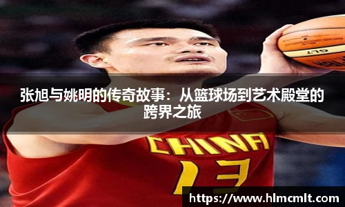 张旭与姚明的传奇故事：从篮球场到艺术殿堂的跨界之旅