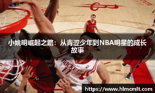 小姚明崛起之路：从青涩少年到NBA明星的成长故事