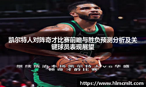 凯尔特人对阵奇才比赛前瞻与胜负预测分析及关键球员表现展望