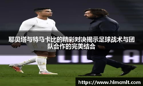 耶贝塔与特马卡比的精彩对决揭示足球战术与团队合作的完美结合