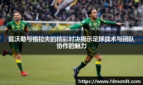 兹沃勒与格拉夫的精彩对决揭示足球战术与团队协作的魅力