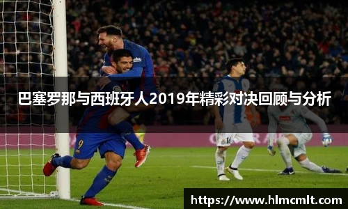 巴塞罗那与西班牙人2019年精彩对决回顾与分析