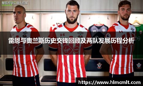 雷恩与奥兰斯历史交锋回顾及两队发展历程分析